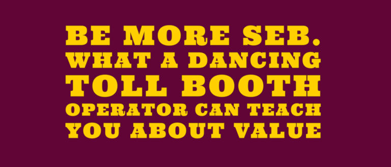 Be more Seb. What a dancing toll booth operator can teach you about value